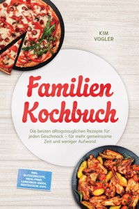 Familien Kochbuch: Die besten alltagstauglichen Rezepte für jeden Geschmack – für mehr gemeinsame Zeit und weniger Aufwand – inkl. Blitzgerichte, Meal-Prep, Lunchbox-Ideen, Resteküche uvm. - Kim Vogler - ebook