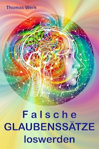 Falsche GLAUBENSSÄTZE loswerden - Thomas Werk - ebook