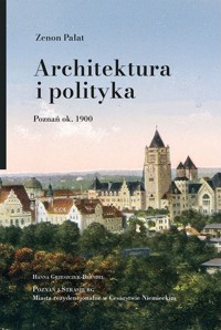 Architektura i polityka. Poznań ok. 1900 - Zenon Pałat - książka