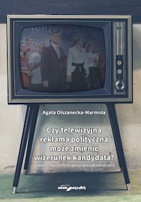 Czy telewizyjna reklama polityczna może zmienić wizerunek kandydata? - Olszanecka-Marmola Agata - książka