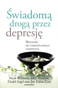 Świadomą drogą przez depresję - Williams Mark, Teasdale John, Segal Zindel - książka
