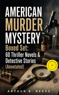 AMERICAN MURDER MYSTERY Boxed Set: 60 Thriller Novels & Detective Stories (Annotated) - Arthur B. Reeve - ebook