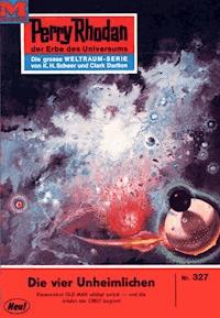 Perry Rhodan 327: Die vier Unheimlichen - K.H. Scheer - ebook