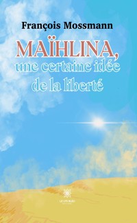 Maïhlina, une certaine idée de la liberté - François Mossmann - ebook