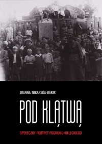 Pod klątwą. Społeczny portret pogromu kieleckiego. Tom 1 - Joanna Tokarska-Bakir - książka