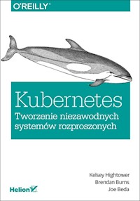 Kubernetes Tworzenie niezawodnych systemów rozproszonych - Hightower Kelsey, Burns Brendan, Beda Joe - książka