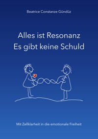 Alles ist Resonanz Es gibt keine Schuld - Beatrice Constanze Gündüz - ebook