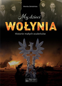My, dzieci Wołynia. historie małych ocaleńców - Monika Odrobińska - książka