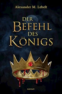 Der Befehl des Königs - Alexander M. Lebelt - ebook