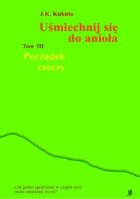 Uśmiechnij się do anioła. Tom 3. Porządek rzeczy - Kukuła J.K. - ebook