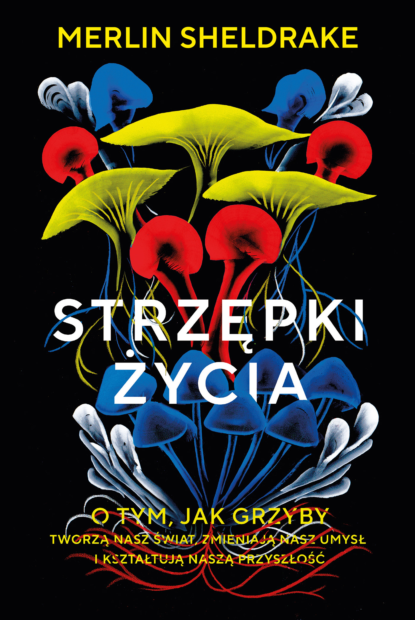 Okładka:Strzępki życia. O tym, jak grzyby tworzą nasz świat, zmieniają nasz umysł i kształtują naszą przyszłość 