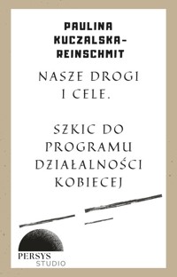Seria historyczna: Nasze drogi i cele. Szkic do programu działalności kobiecej. - Paulina Kuczalska-Reinschmit - audiobook