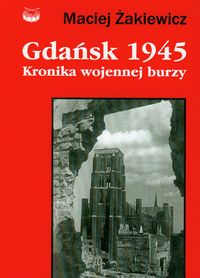 Gdańsk 1945 Kronika wojennej burzy - Żakiewicz Maciej - książka
