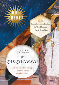 Życie w zadziwieniu. Jak odkryć tajemnicę i sens w epoce zeświecczenia - Rod Dreher - ebook + książka