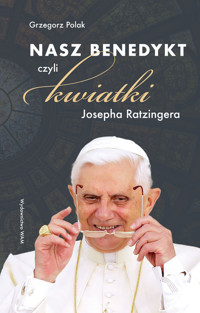Nasz Benedykt czyli kwiatki Josepha Ratzingera - Grzegorz Polak - ebook + książka