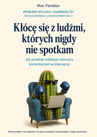 Kłócę się z ludźmi, których nigdy nie spotkam - Jak przestać oddawać wieczory komentarzom w internecie - Max Paradox - ebook