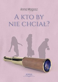 A kto by nie chciał? - Magosz Anna - ebook + książka