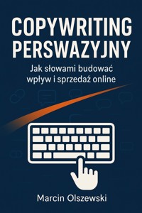 Copywriting perswazyjny. Jak słowami budować wpływ i sprzedaż online - Olszewski Marcin - ebook