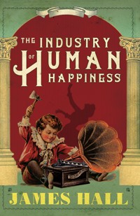 The Industry of Human Happiness - Hall James - ebook