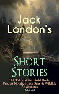 Jack London's Short Stories: 184 Tales of the Gold Rush, Frozen North, South Seas & Wildlife Adventures (Illustrated) - Jack London - ebook