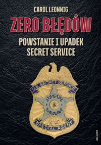 Zero błędów. Powstanie i upadek Secret Service - Carol Leonnig - książka