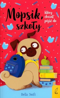 Mopsik który chciał pójść do szkoły - Swift Bella - książka