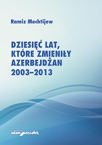 Dziesięć lat, które zmieniły Azerbejdżan 2003-2013 - Mechtijew Ramiz - książka