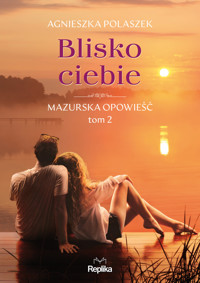Blisko ciebie. Mazurska opowieść. Tom 2 - Agnieszka Polaszek - książka
