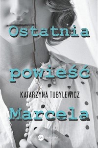Ostatnia powieść Marcela - Katarzyna Tubylewicz - książka