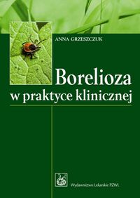 Borelioza w praktyce klinicznej - Grzeszczuk Anna - książka
