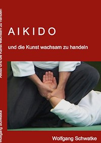 Aikido und die Kunst wachsam zu handeln - Schwatke Wolfgang - ebook