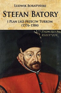 Stefan Batory i Plan ligi przeciw Turkom (1576-1584) - Boratyński Ludwik - książka