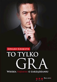 To tylko gra Wiedza tajemna o zarządzaniu - Kirejczyk Edward - książka