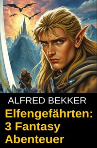 Elfengefährten: 3 Fantasy Abenteuer - Alfred Bekker - ebook