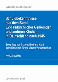 Schuldbekenntnisse  aus dem Bund  Ev.-Freikirchlicher Gemeinden und anderen Kirchen  in Deutschland nach 1945 - Heinz Szobries - ebook