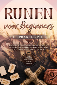 Runen voor Beginners – Het Praktijkboek: Hoe je de Mythologie en Symboliek van de Oude Tekens Gemakkelijk Begrijpt en Stap voor Stap in je Dagelijks Leven Toepast – Inclusief Handleiding voor Runenleggen - Sophia Waldeck - ebook