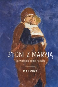31 dni z Maryją. Rozważania pełne nadziei. Maj 2025 - zbiorowa praca - książka