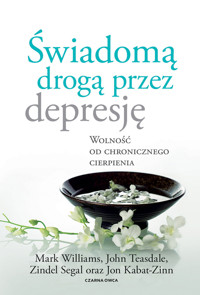 Świadomą drogą przez depresję. Wolność od chronicznego cierpienia - Jon Kabat-Zinn, John Teasdale, Mark Williams, Zindel Segal - ebook + książka