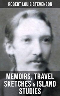 Robert Louis Stevenson: Memoirs, Travel Sketches & Island Studies - Robert Louis Stevenson - ebook