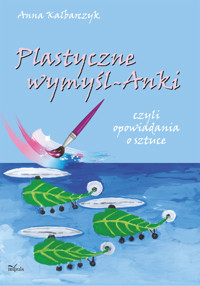 Plastyczne wymyśl-Anki - Kalbarczyk Anna - książka