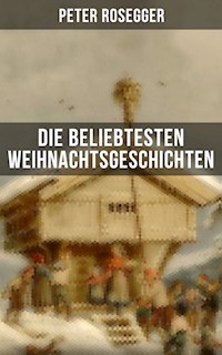 Die beliebtesten Weihnachtsgeschichten von Peter Rosegger - Peter Rosegger - ebook