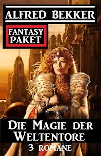 Die Magie der Weltentore: Fantasy Paket 3 Romane - Alfred Bekker - ebook