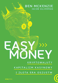 Easy Money. Kryptowaluty, kapitalizm kasynowy i złota era oszustw - Jacob Silverman, Ben McKenzie - książka