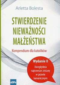 Stwierdzenie nieważności małżeństwa Kompendium dla katolików - Bolesta Arletta - książka