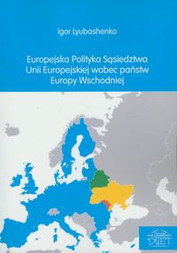 Europejska polityka sąsiedztwa Unii Europejskiej wobec państw Europy Wschodniej - Lyubashenko Igor - książka