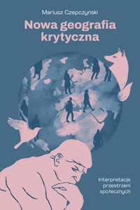 Nowa geografia krytyczna. Interpretacje przestrzeni społecznych - Czepczyński Mariusz - ebook