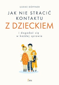 Jak nie stracić kontaktu z dzieckiem i dogadać się w każdej sprawie - Dopfner Ulrike - książka