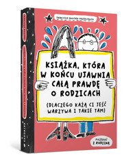 Książka, która w końcu ujawnia całą prawdę o rodzicach (dlaczego każą ci jeść warzywa i takie tam) - Françoize Boucher - książka