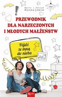 Przewodnik dla narzeczonych i młodych małżeństw. Pójdź ze mną do nieba - Marta Kuczaj, Henryk Kuczaj - ebook