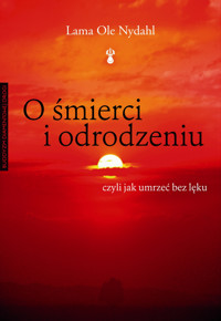 O śmierci i odrodzeniu. Czyli jak umrzeć bez lęku - Lama Ole Nydahl - ebook + audiobook
